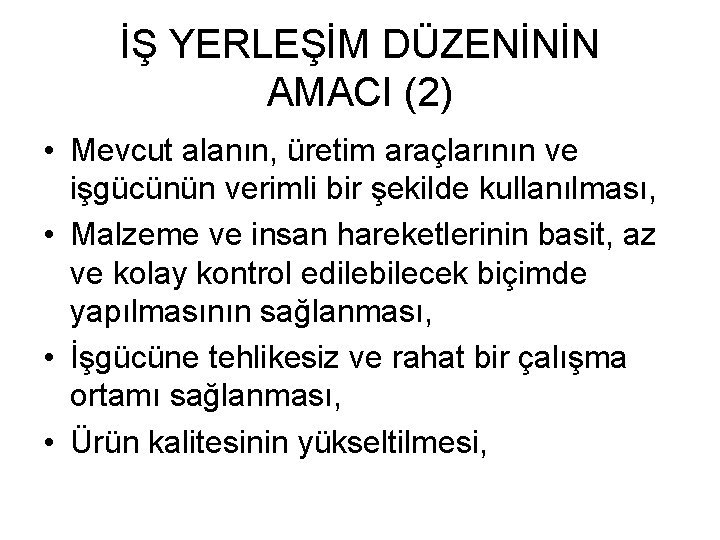 İŞ YERLEŞİM DÜZENİNİN AMACI (2) • Mevcut alanın, üretim araçlarının ve işgücünün verimli bir