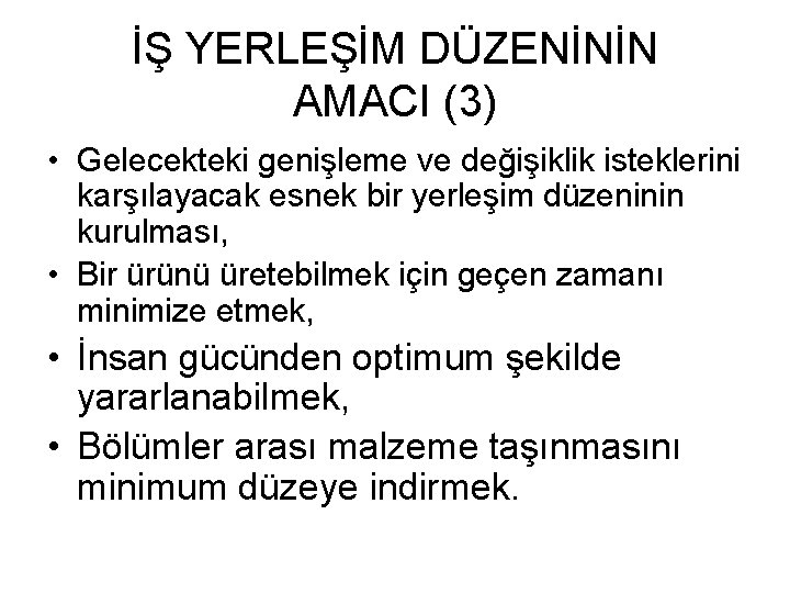 İŞ YERLEŞİM DÜZENİNİN AMACI (3) • Gelecekteki genişleme ve değişiklik isteklerini karşılayacak esnek bir