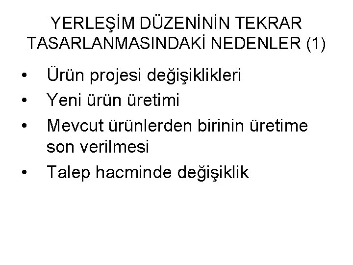 YERLEŞİM DÜZENİNİN TEKRAR TASARLANMASINDAKİ NEDENLER (1) • • Ürün projesi değişiklikleri Yeni ürün üretimi