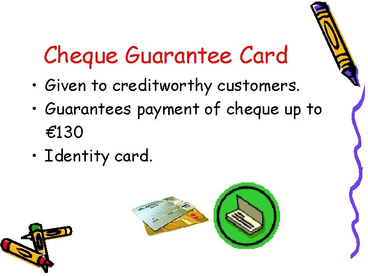 Cheque Guarantee Card • Given to creditworthy customers. • Guarantees payment of cheque up