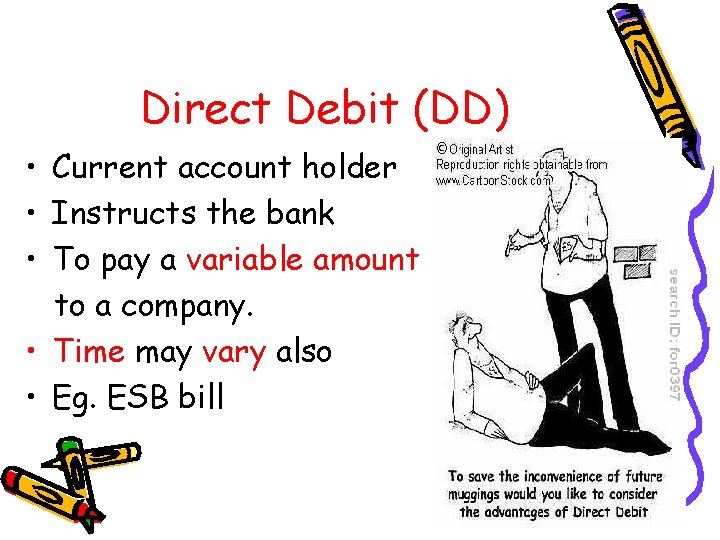 Direct Debit (DD) • Current account holder • Instructs the bank • To pay