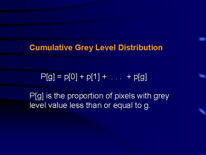 Cumulative Grey Level Distribution P[g] = p[0] + p[1] +. . . + p[g]
