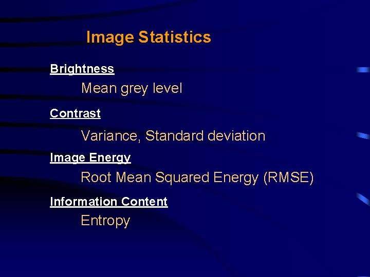 Image Statistics Brightness Mean grey level Contrast Variance, Standard deviation Image Energy Root Mean