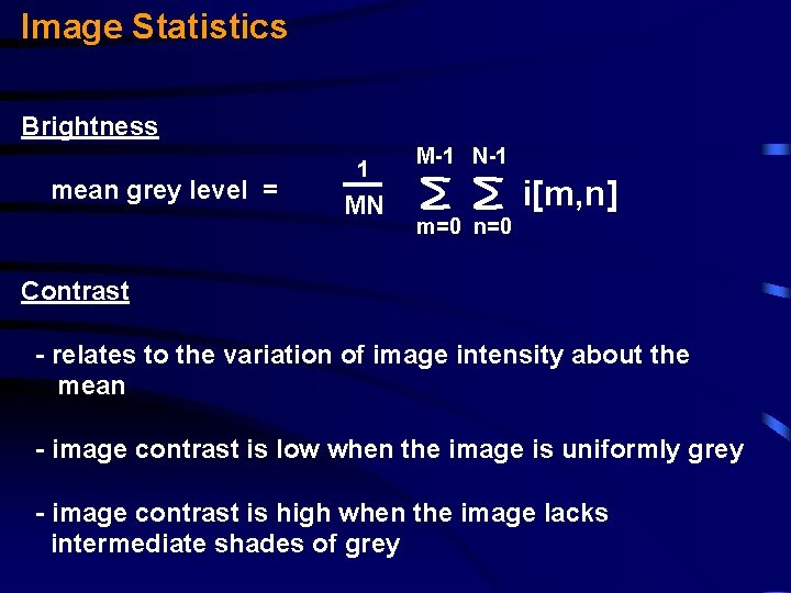 Image Statistics Brightness mean grey level = 1 MN M-1 N-1 i[m, n] m=0