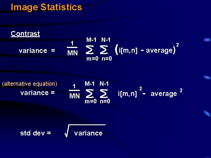 Image Statistics Contrast variance = (alternative equation) variance = std dev = M-1 N-1