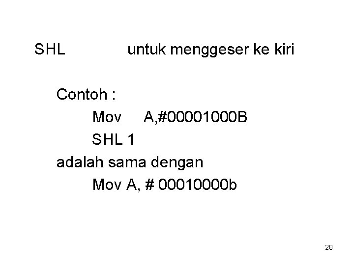 SHL untuk menggeser ke kiri Contoh : Mov A, #00001000 B SHL 1 adalah