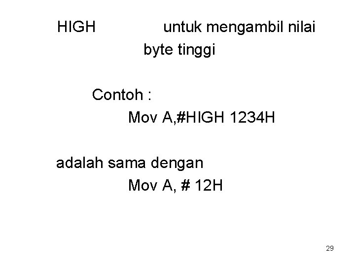 HIGH untuk mengambil nilai byte tinggi Contoh : Mov A, #HIGH 1234 H adalah