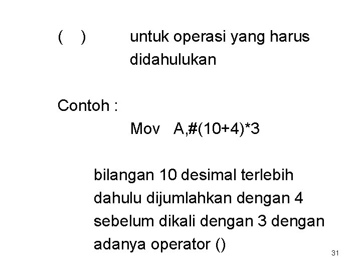 ( ) untuk operasi yang harus didahulukan Contoh : Mov A, #(10+4)*3 bilangan 10