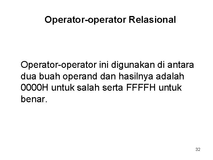 Operator-operator Relasional Operator-operator ini digunakan di antara dua buah operand dan hasilnya adalah 0000