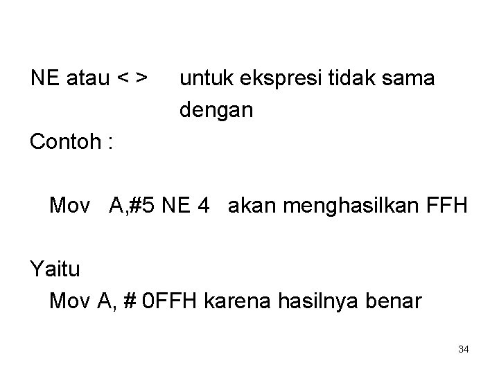 NE atau < > untuk ekspresi tidak sama dengan Contoh : Mov A, #5