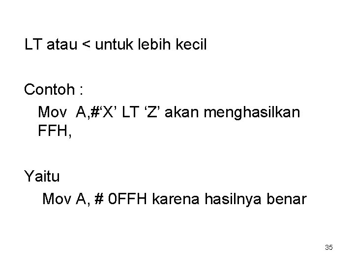 LT atau < untuk lebih kecil Contoh : Mov A, #‘X’ LT ‘Z’ akan