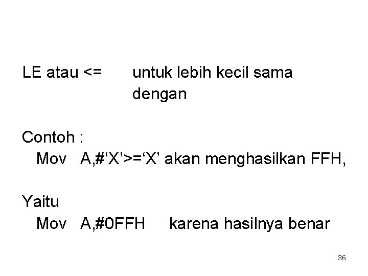 LE atau <= untuk lebih kecil sama dengan Contoh : Mov A, #‘X’>=‘X’ akan
