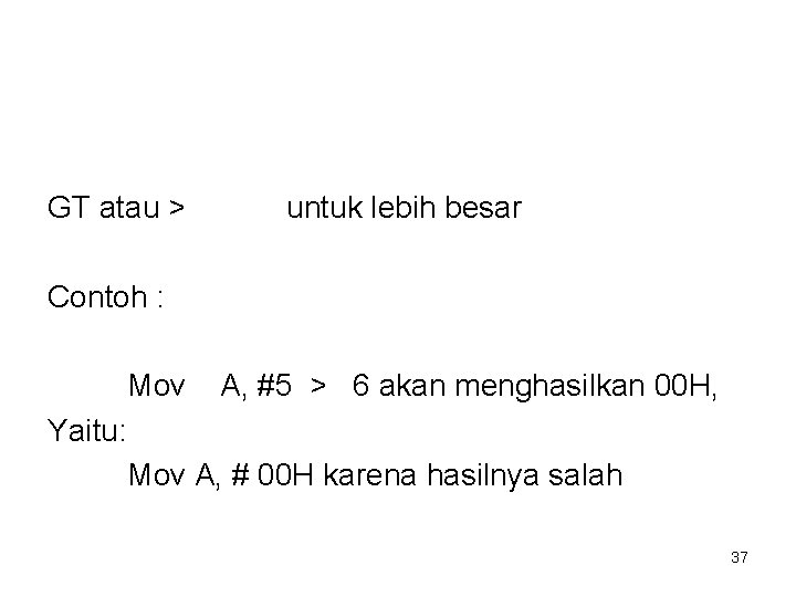 GT atau > untuk lebih besar Contoh : Mov A, #5 > 6 akan