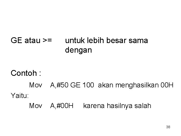 GE atau >= untuk lebih besar sama dengan Contoh : Mov A, #50 GE