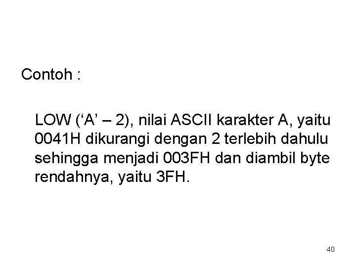 Contoh : LOW (‘A’ – 2), nilai ASCII karakter A, yaitu 0041 H dikurangi