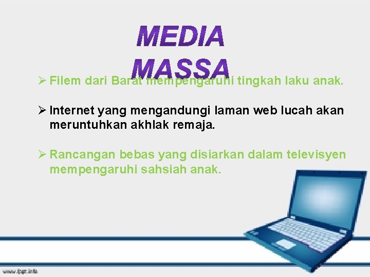 Ø Filem dari Barat mempengaruhi tingkah laku anak. Ø Internet yang mengandungi laman web