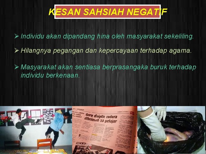 KESAN SAHSIAH NEGATIF Ø Individu akan dipandang hina oleh masyarakat sekeliling. Ø Hilangnya pegangan