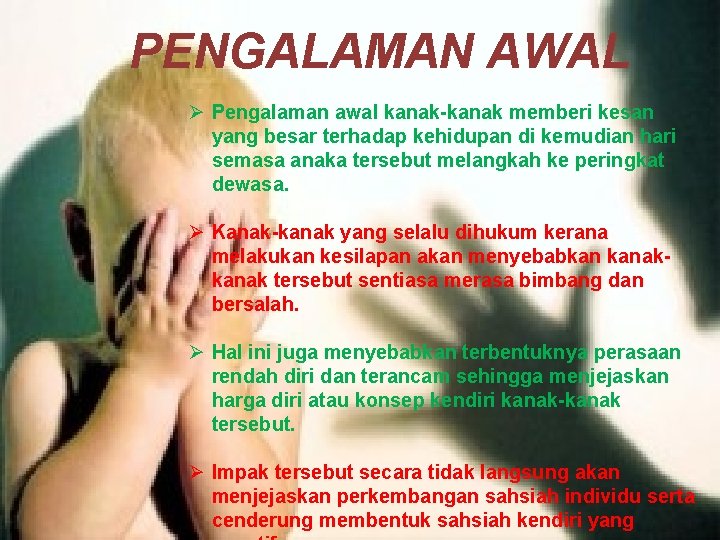 PENGALAMAN AWAL Ø Pengalaman awal kanak-kanak memberi kesan yang besar terhadap kehidupan di kemudian