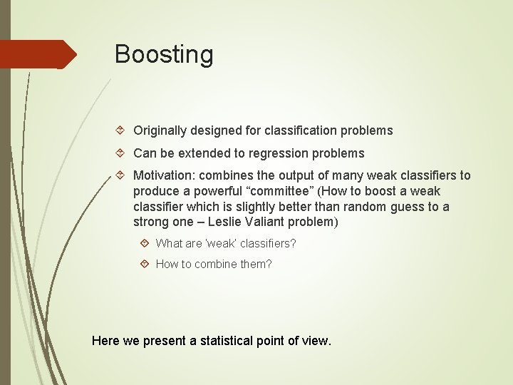 Boosting Originally designed for classification problems Can be extended to regression problems Motivation: combines