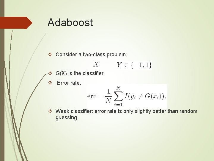 Adaboost Consider a two-class problem: G(X) is the classifier Error rate: Weak classifier: error