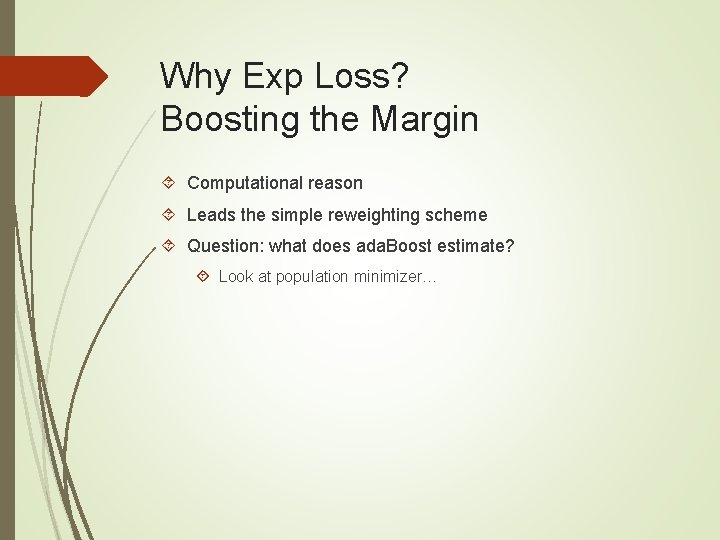 Why Exp Loss? Boosting the Margin Computational reason Leads the simple reweighting scheme Question: