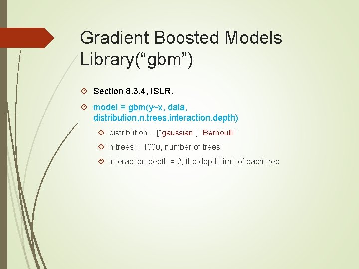 Gradient Boosted Models Library(“gbm”) Section 8. 3. 4, ISLR. model = gbm(y~x, data, distribution,