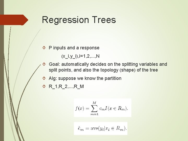 Regression Trees P inputs and a response (x_i, y_i), i=1, 2, . . . Regression Trees P inputs and a response (x_i, y_i), i=1, 2, . . .