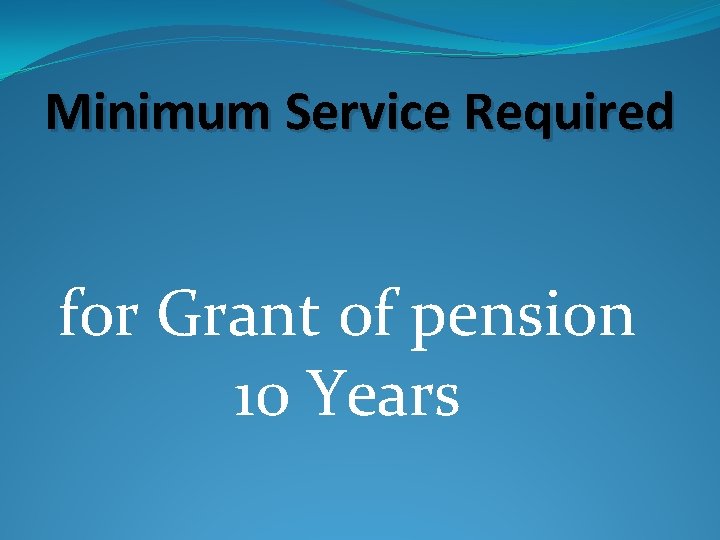 Minimum Service Required for Grant of pension 10 Years 
