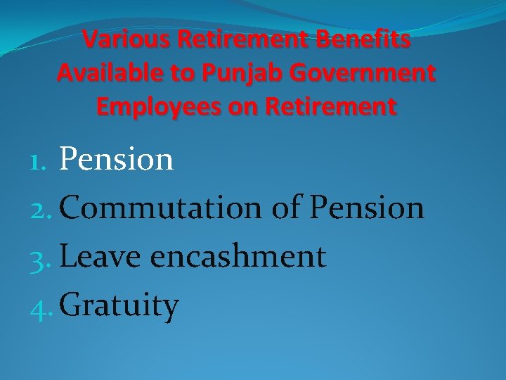 Various Retirement Benefits Available to Punjab Government Employees on Retirement 1. Pension 2. Commutation