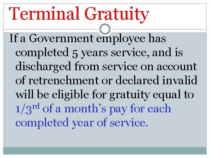 Terminal Gratuity If a Government employee has completed 5 years service, and is discharged