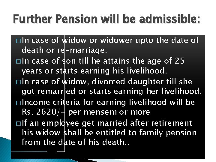 Further Pension will be admissible: � In case of widow or widower upto the