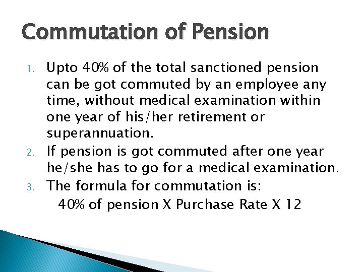 Commutation of Pension 1. 2. 3. Upto 40% of the total sanctioned pension can