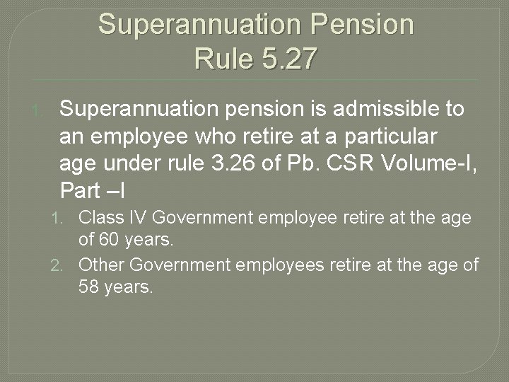 Superannuation Pension Rule 5. 27 1. Superannuation pension is admissible to an employee who