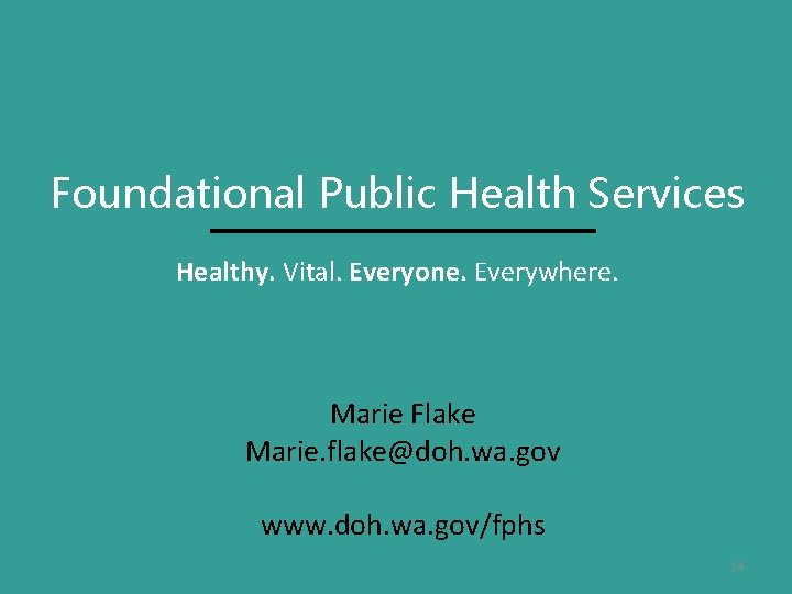 Foundational Public Health Services Healthy. Vital. Everyone. Everywhere. Marie Flake Marie. flake@doh. wa. gov