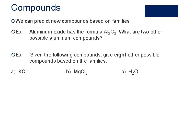 Compounds ¡We can predict new compounds based on families ¡Ex Aluminum oxide has the