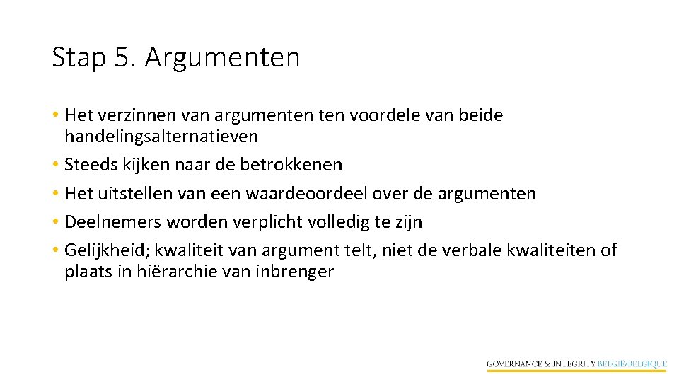 Stap 5. Argumenten • Het verzinnen van argumenten voordele van beide handelingsalternatieven • Steeds