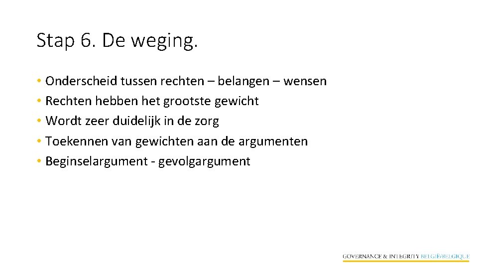 Stap 6. De weging. • Onderscheid tussen rechten – belangen – wensen • Rechten