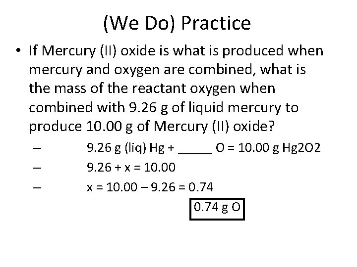 (We Do) Practice • If Mercury (II) oxide is what is produced when mercury