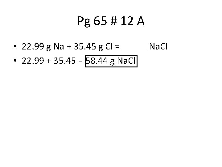 Pg 65 # 12 A • 22. 99 g Na + 35. 45 g