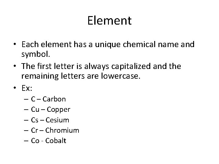 Element • Each element has a unique chemical name and symbol. • The first