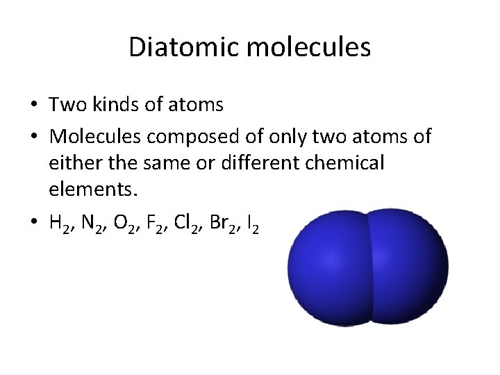 Diatomic molecules • Two kinds of atoms • Molecules composed of only two atoms