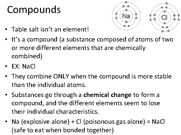 Compounds • Table salt isn’t an element! • It’s a compound (a substance composed