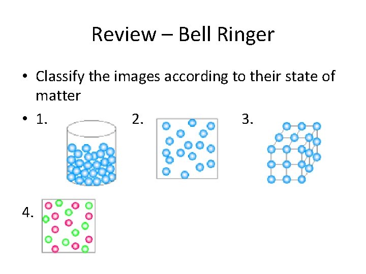 Review – Bell Ringer • Classify the images according to their state of matter