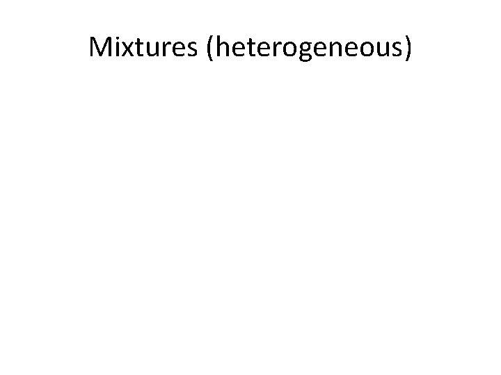 Mixtures (heterogeneous) 