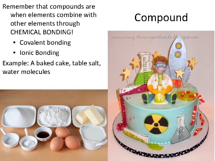 Remember that compounds are when elements combine with other elements through CHEMICAL BONDING! •