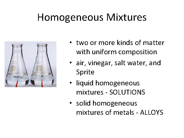 Homogeneous Mixtures • two or more kinds of matter with uniform composition • air,