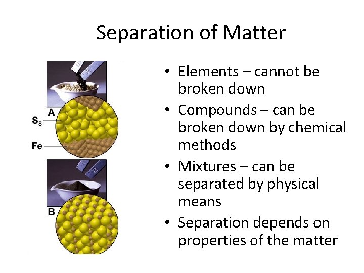 Separation of Matter • Elements – cannot be broken down • Compounds – can