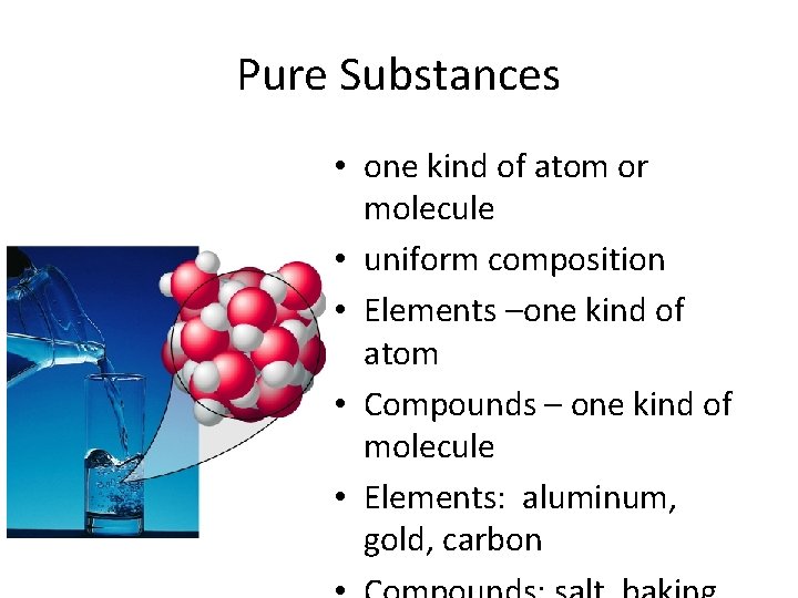 Pure Substances • one kind of atom or molecule • uniform composition • Elements