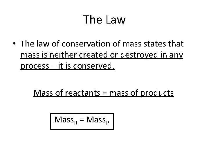 The Law • The law of conservation of mass states that mass is neither
