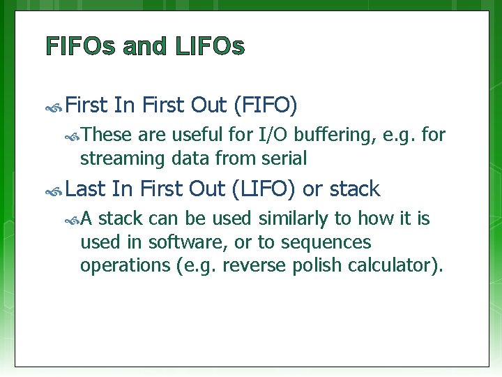 FIFOs and LIFOs First In First Out (FIFO) These are useful for I/O buffering,